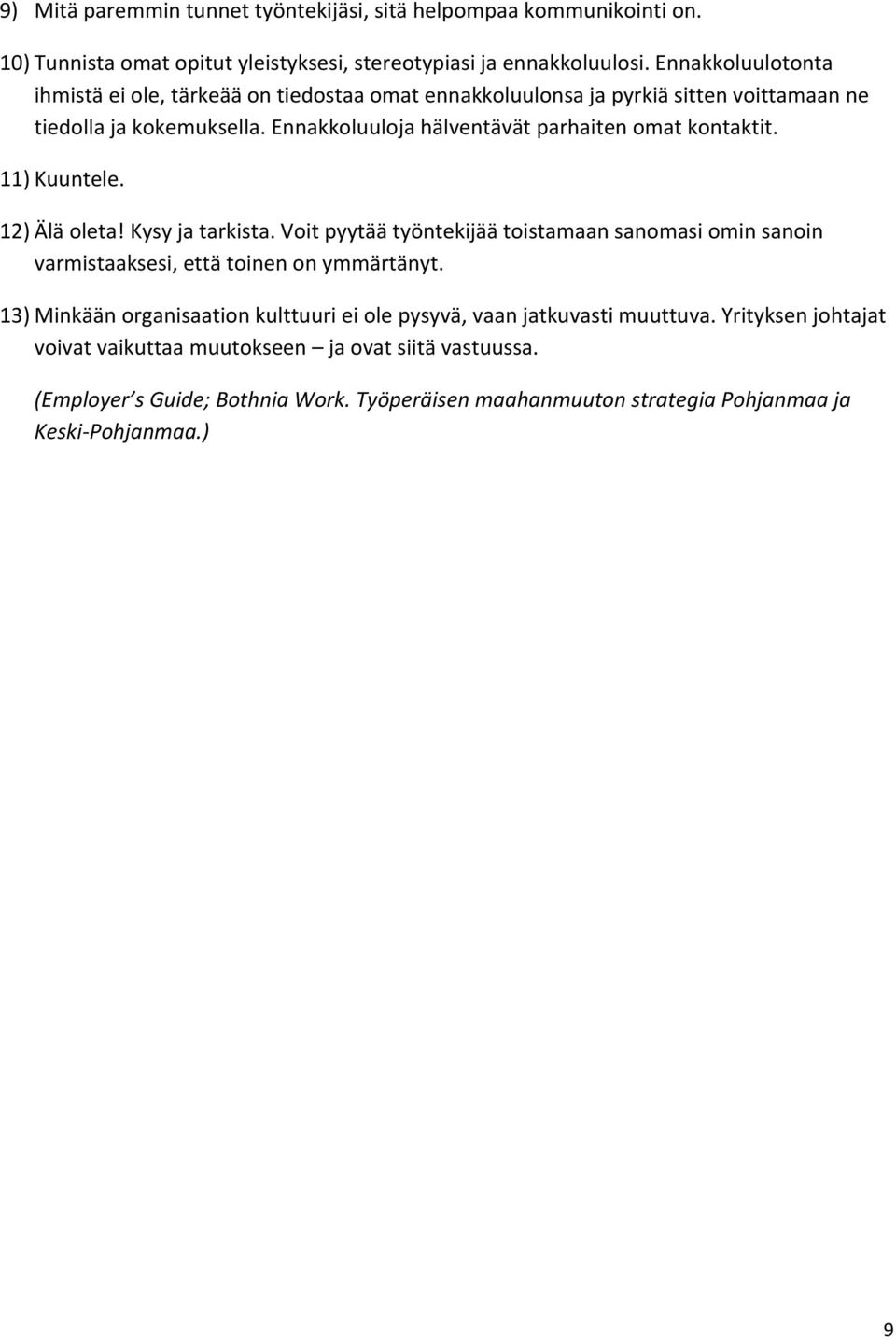 Ennakkoluuloja hälventävät parhaiten omat kontaktit. 11) Kuuntele. 12) Älä oleta! Kysy ja tarkista.