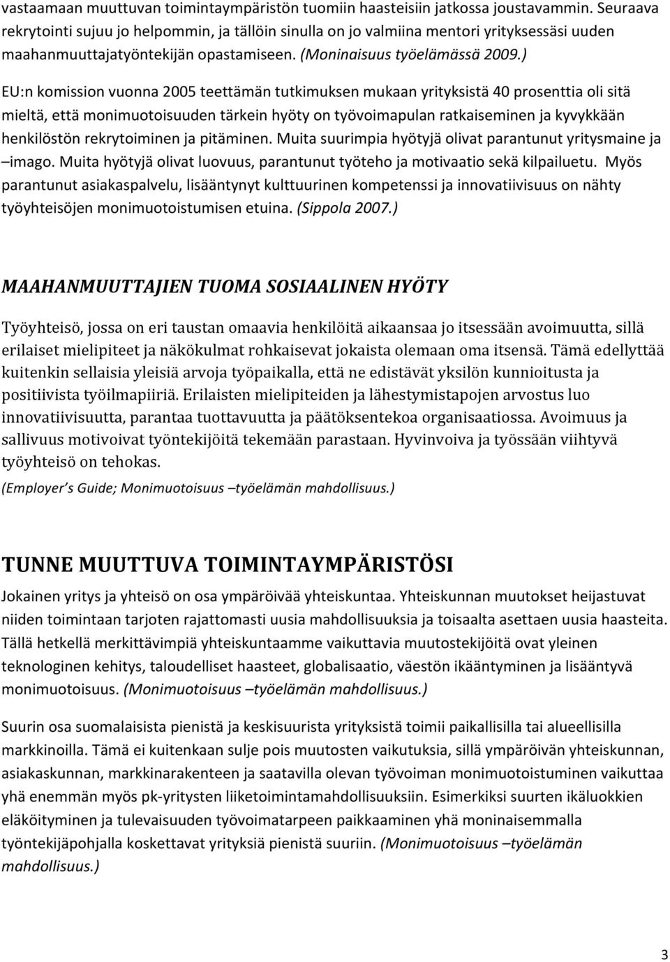 ) EU:n komission vuonna 2005 teettämän tutkimuksen mukaan yrityksistä 40 prosenttia oli sitä mieltä, että monimuotoisuuden tärkein hyöty on työvoimapulan ratkaiseminen ja kyvykkään henkilöstön