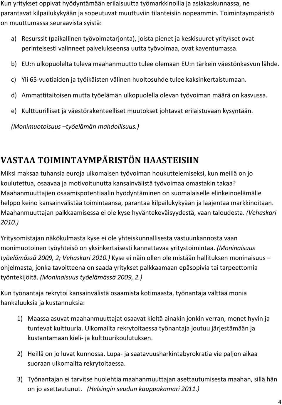 ovat kaventumassa. b) EU:n ulkopuolelta tuleva maahanmuutto tulee olemaan EU:n tärkein väestönkasvun lähde. c) Yli 65- vuotiaiden ja työikäisten välinen huoltosuhde tulee kaksinkertaistumaan.