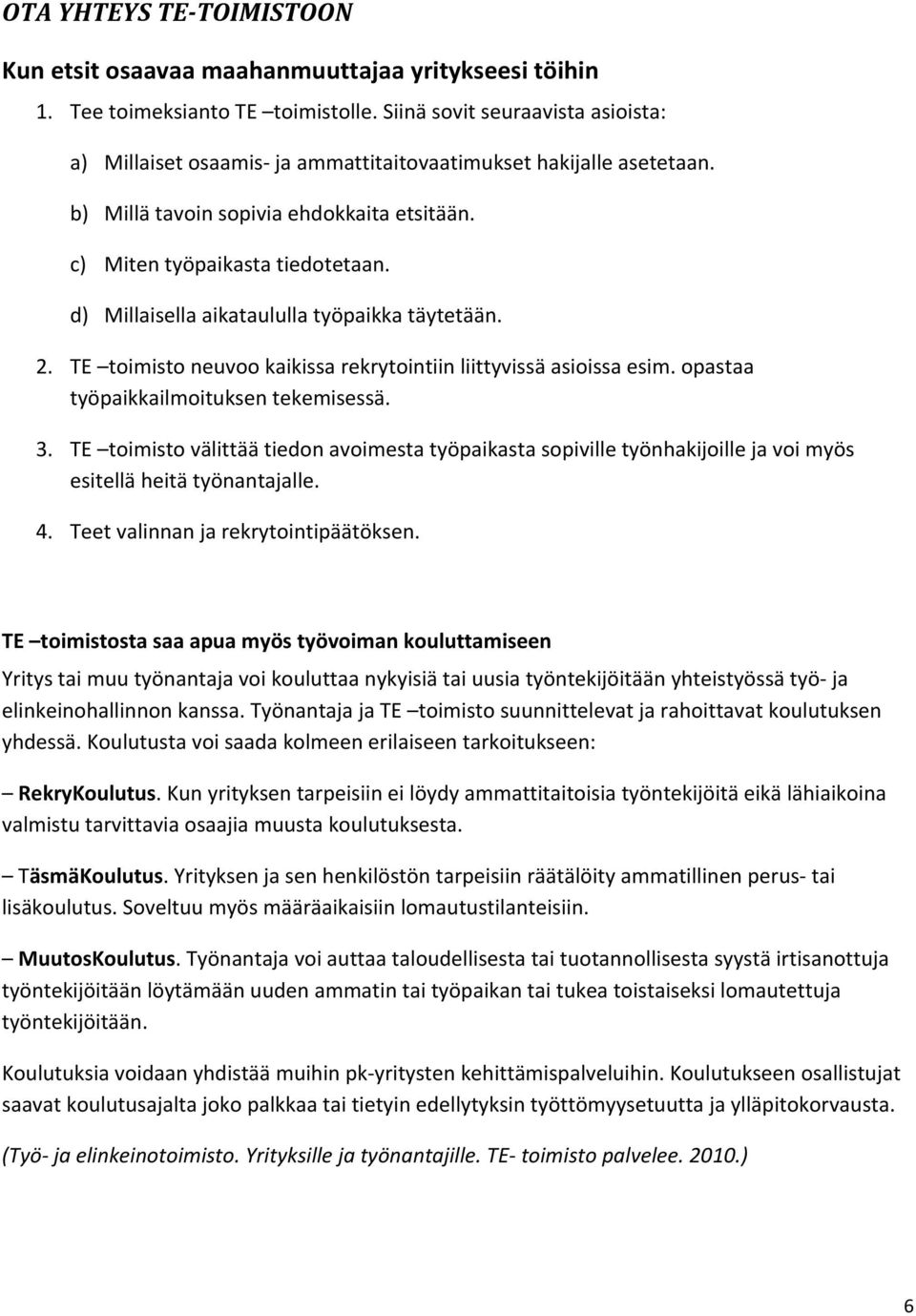 d) Millaisella aikataululla työpaikka täytetään. 2. TE toimisto neuvoo kaikissa rekrytointiin liittyvissä asioissa esim. opastaa työpaikkailmoituksen tekemisessä. 3.