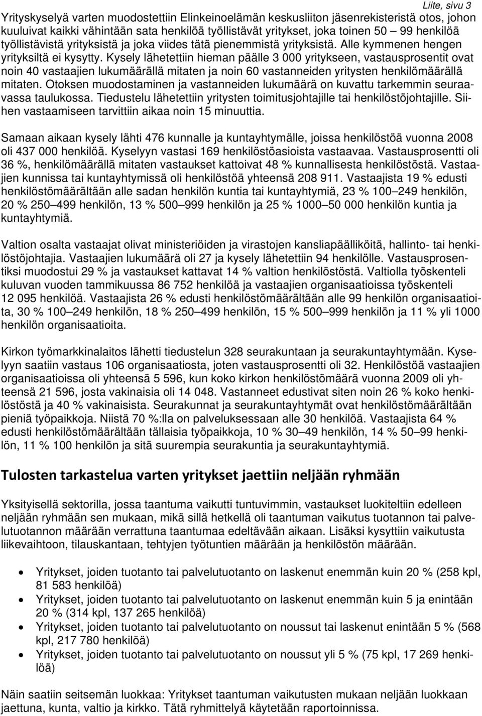 Kysely lähetettiin hieman päälle 3 000 yritykseen, vastausprosentit ovat noin 40 vastaajien lukumäärällä mitaten ja noin 60 vastanneiden yritysten henkilömäärällä mitaten.