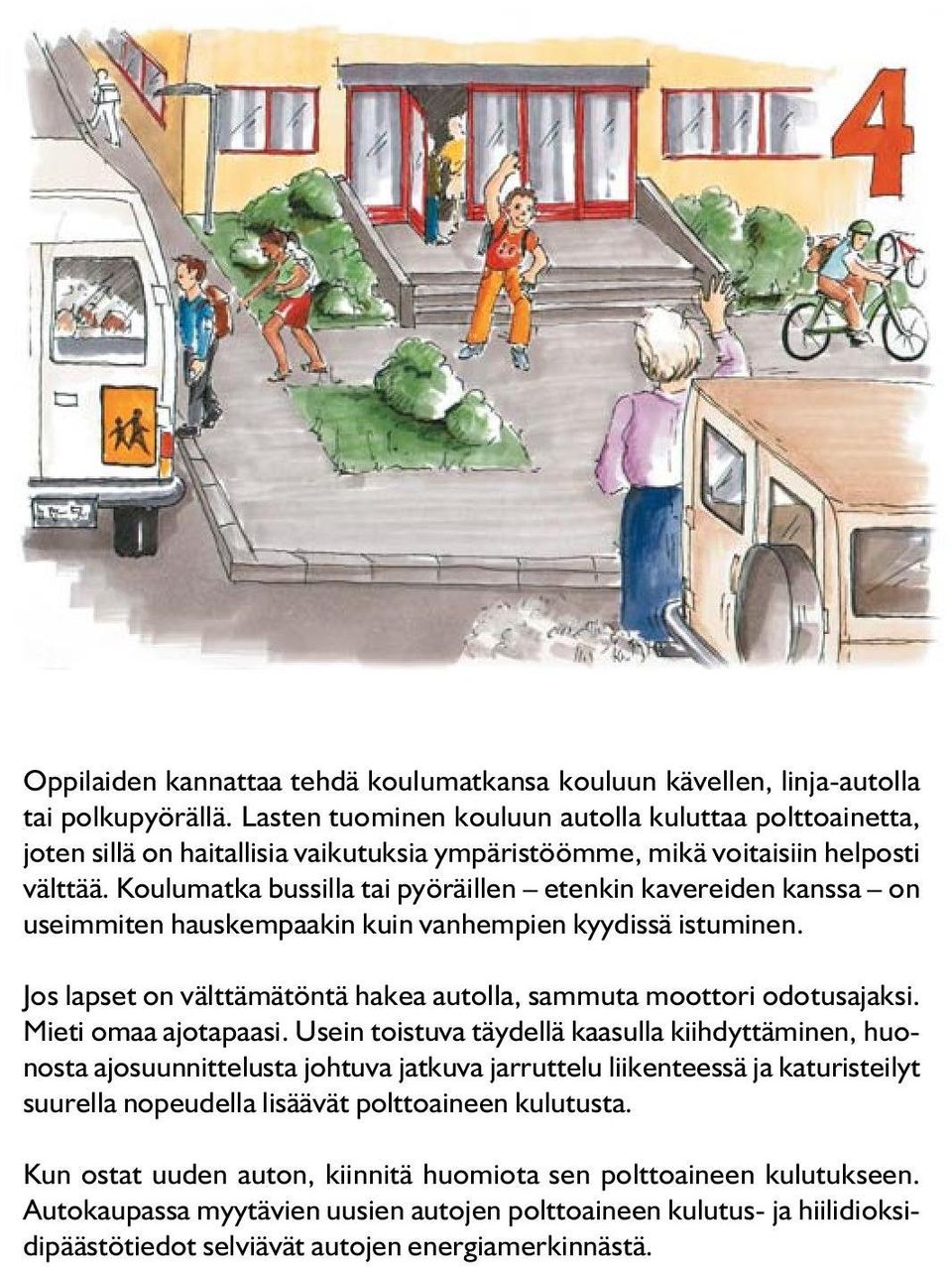 Koulumatka bussilla tai pyöräillen etenkin kavereiden kanssa on useimmiten hauskempaakin kuin vanhempien kyydissä istuminen. Jos lapset on välttämätöntä hakea autolla, sammuta moottori odotusajaksi.