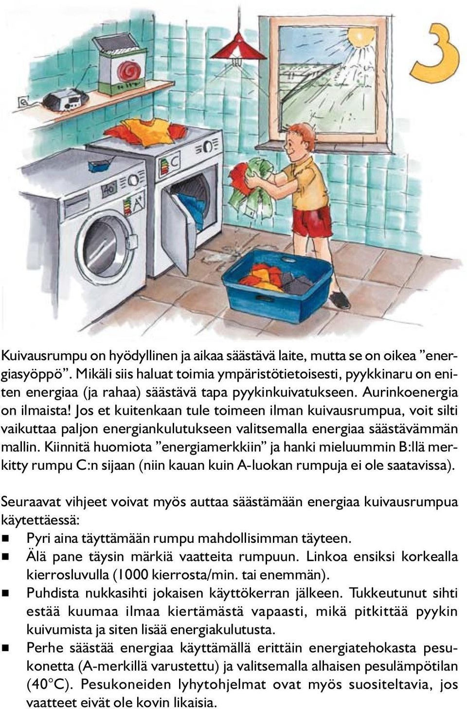 Jos et kuitenkaan tule toimeen ilman kuivausrumpua, voit silti vaikuttaa paljon energiankulutukseen valitsemalla energiaa säästävämmän mallin.