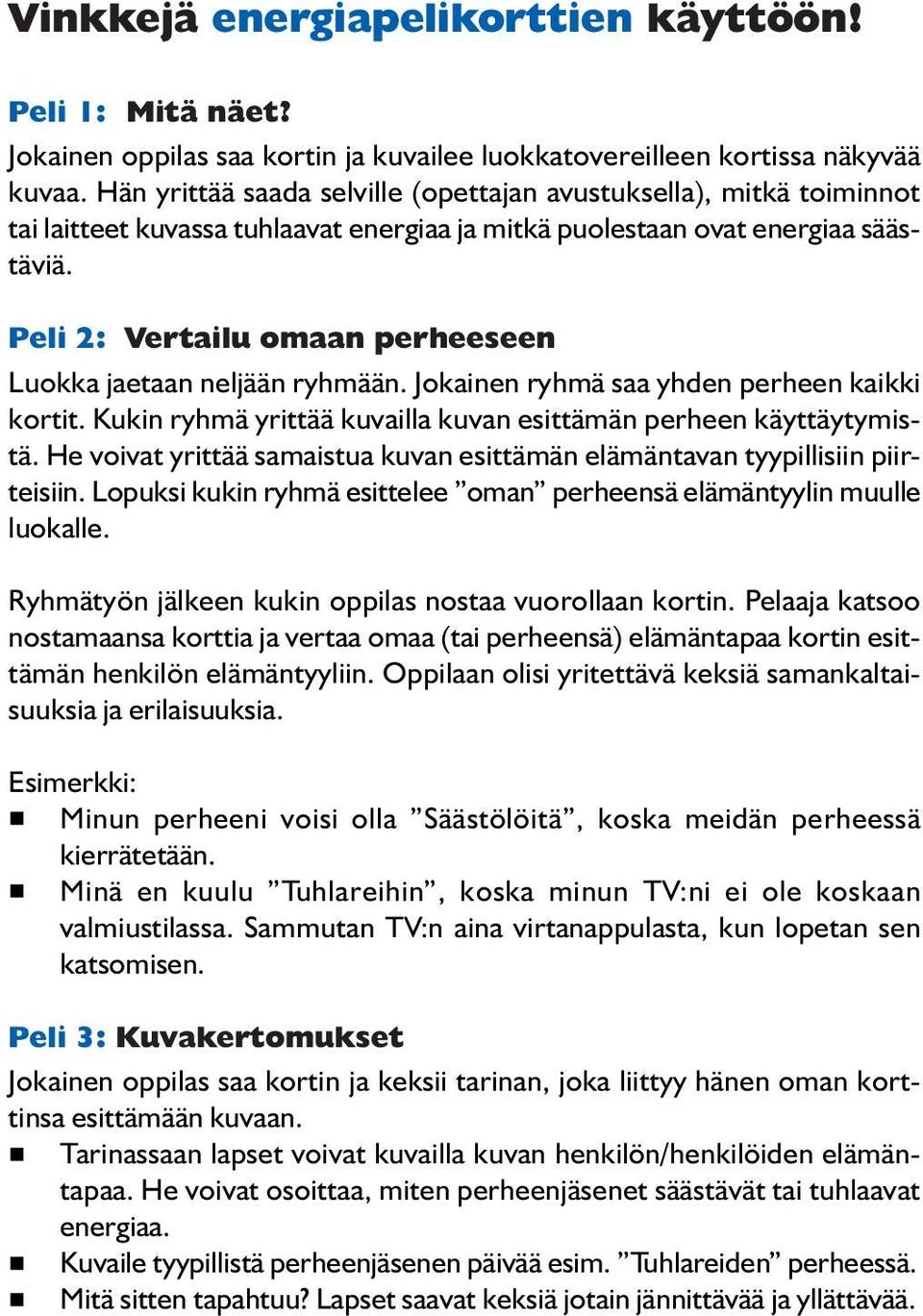 Peli 2: Vertailu omaan perheeseen Luokka jaetaan neljään ryhmään. Jokainen ryhmä saa yhden perheen kaikki kortit. Kukin ryhmä yrittää kuvailla kuvan esittämän perheen käyttäytymistä.