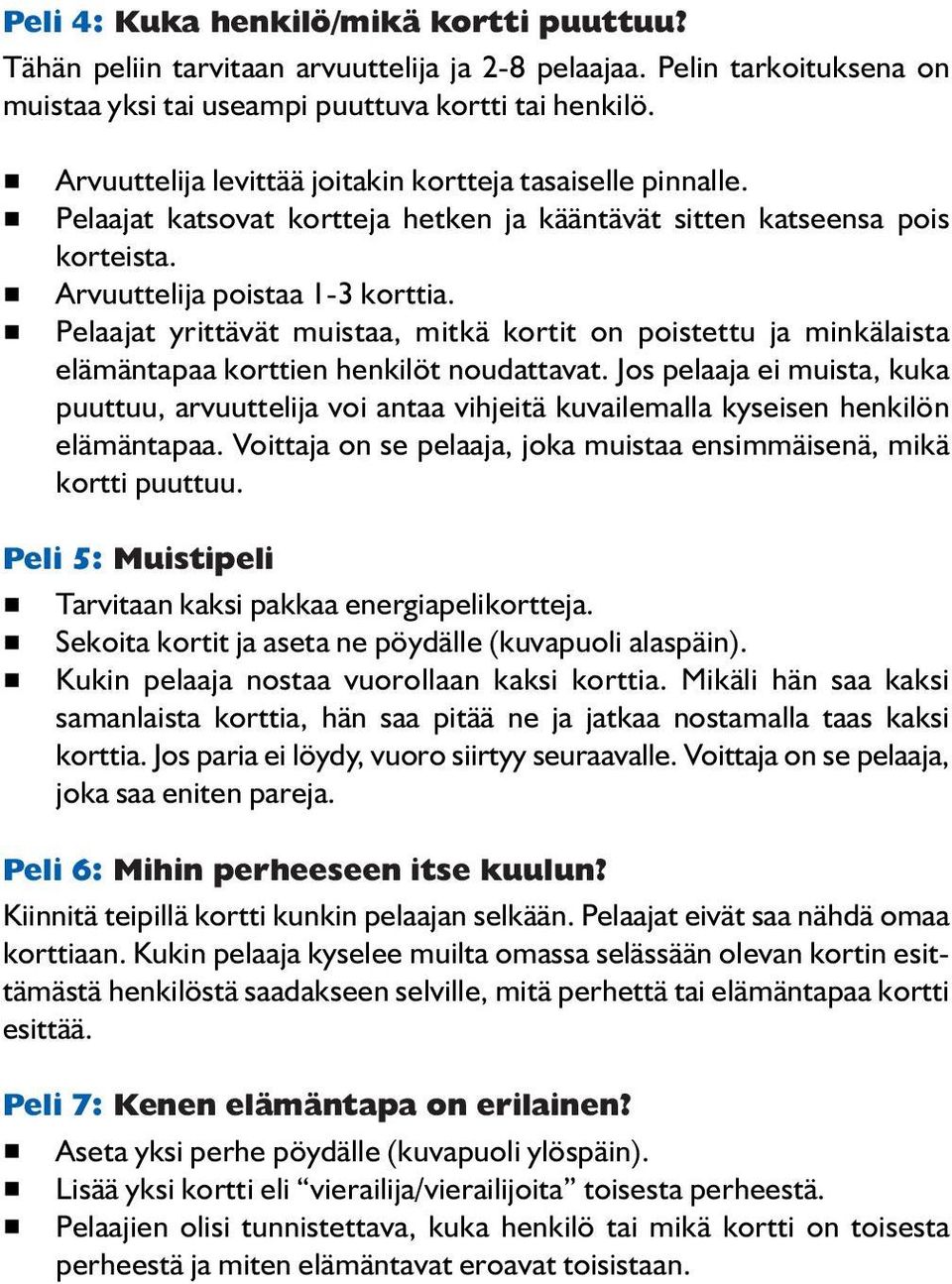 Pelaajat yrittävät muistaa, mitkä kortit on poistettu ja minkälaista elämäntapaa korttien henkilöt noudattavat.