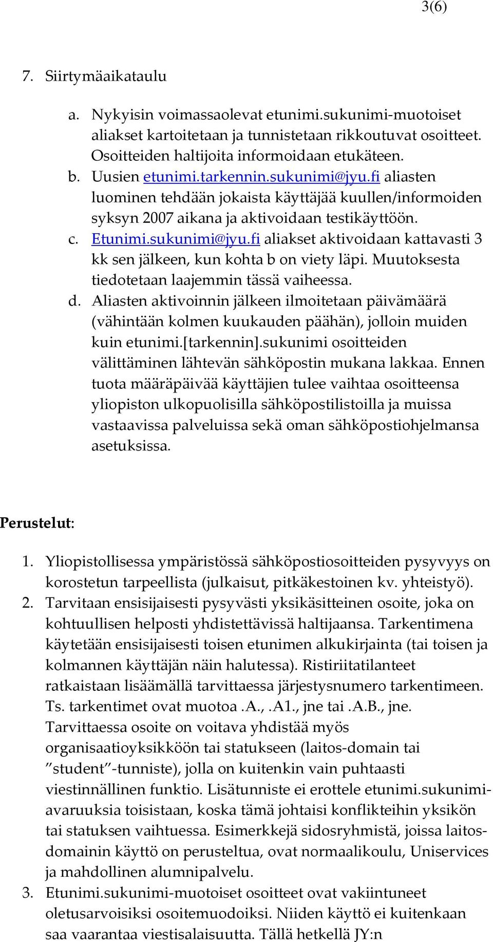 Muutoksesta tiedotetaan laajemmin tässä vaiheessa. d. Aliasten aktivoinnin jälkeen ilmoitetaan päivämäärä (vähintään kolmen kuukauden päähän), jolloin muiden kuin etunimi.[tarkennin].