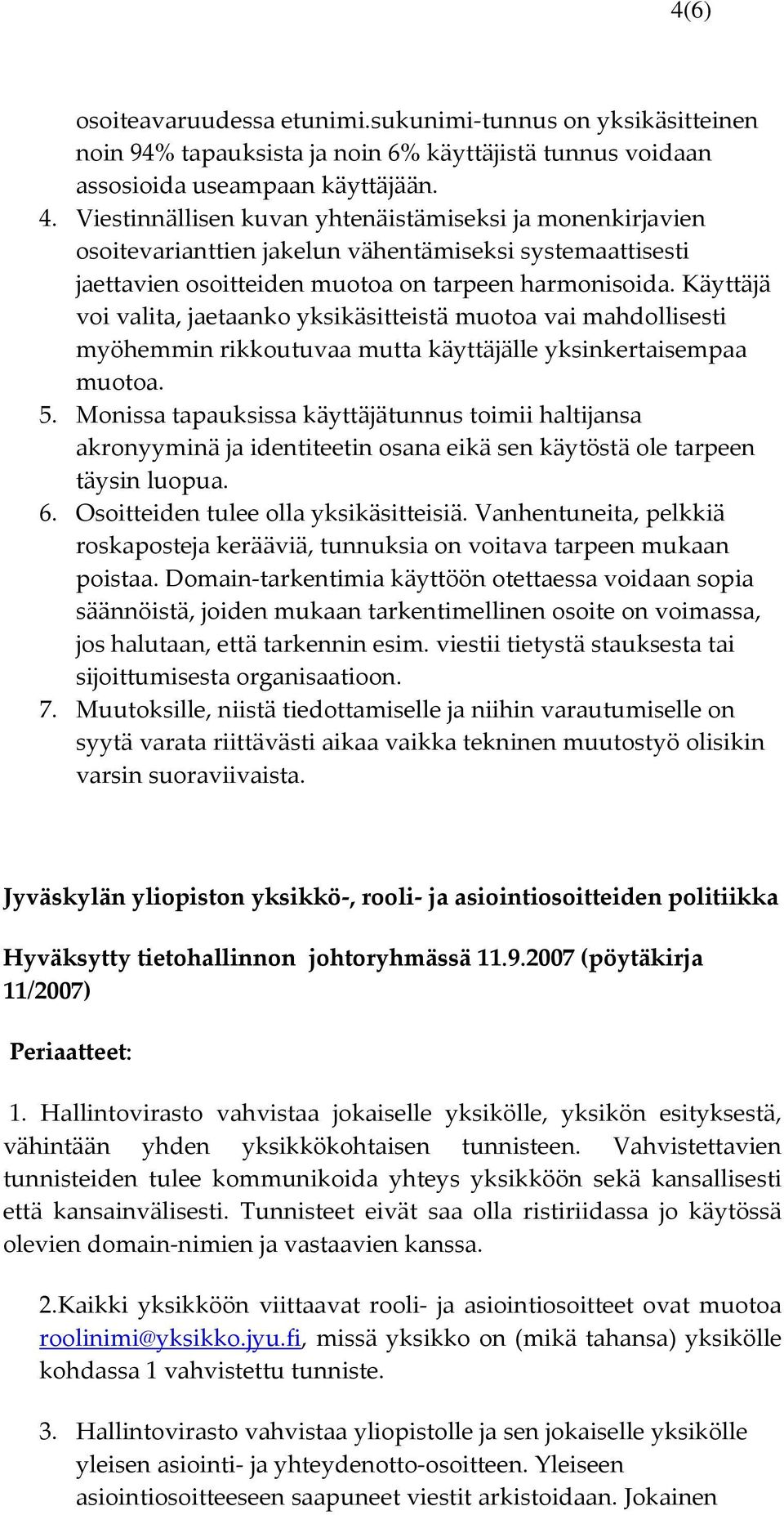 Käyttäjä voi valita, jaetaanko yksikäsitteistä muotoa vai mahdollisesti myöhemmin rikkoutuvaa mutta käyttäjälle yksinkertaisempaa muotoa. 5.