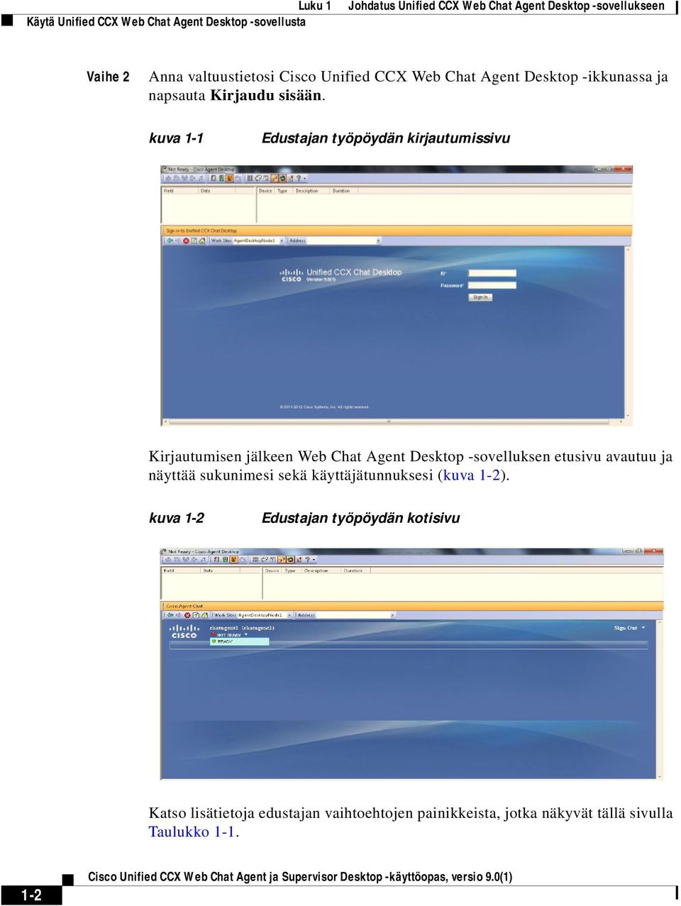kuva 1-1 Edustajan työpöydän kirjautumissivu Kirjautumisen jälkeen Web Chat Agent Desktop -sovelluksen etusivu avautuu ja näyttää