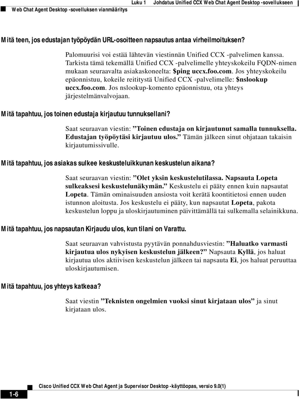 com. Jos yhteyskokeilu epäonnistuu, kokeile reititystä Unified CCX -palvelimelle: $nslookup uccx.foo.com. Jos nslookup-komento epäonnistuu, ota yhteys järjestelmänvalvojaan.