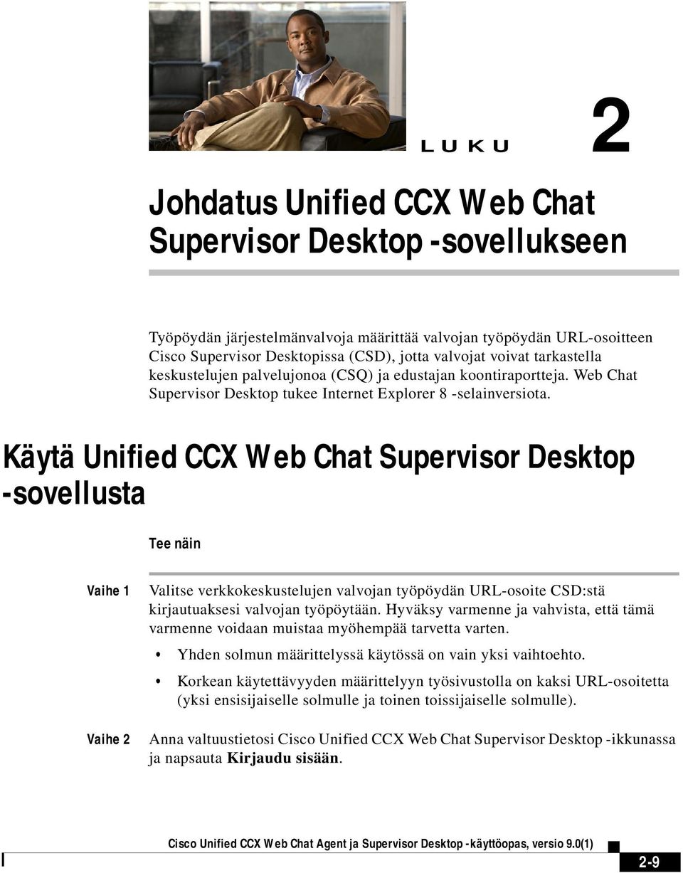 Käytä Unified CCX Web Chat Supervisor Desktop -sovellusta Tee näin Vaihe 1 Vaihe 2 Valitse verkkokeskustelujen valvojan työpöydän URL-osoite CSD:stä kirjautuaksesi valvojan työpöytään.