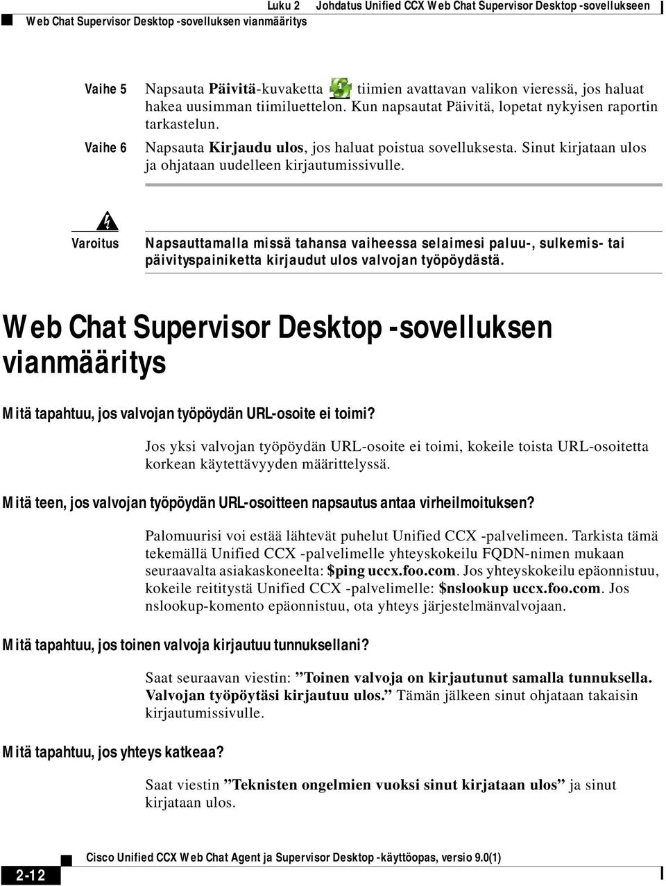 Sinut kirjataan ulos ja ohjataan uudelleen kirjautumissivulle. Varoitus Napsauttamalla missä tahansa vaiheessa selaimesi paluu-, sulkemis- tai päivityspainiketta kirjaudut ulos valvojan työpöydästä.