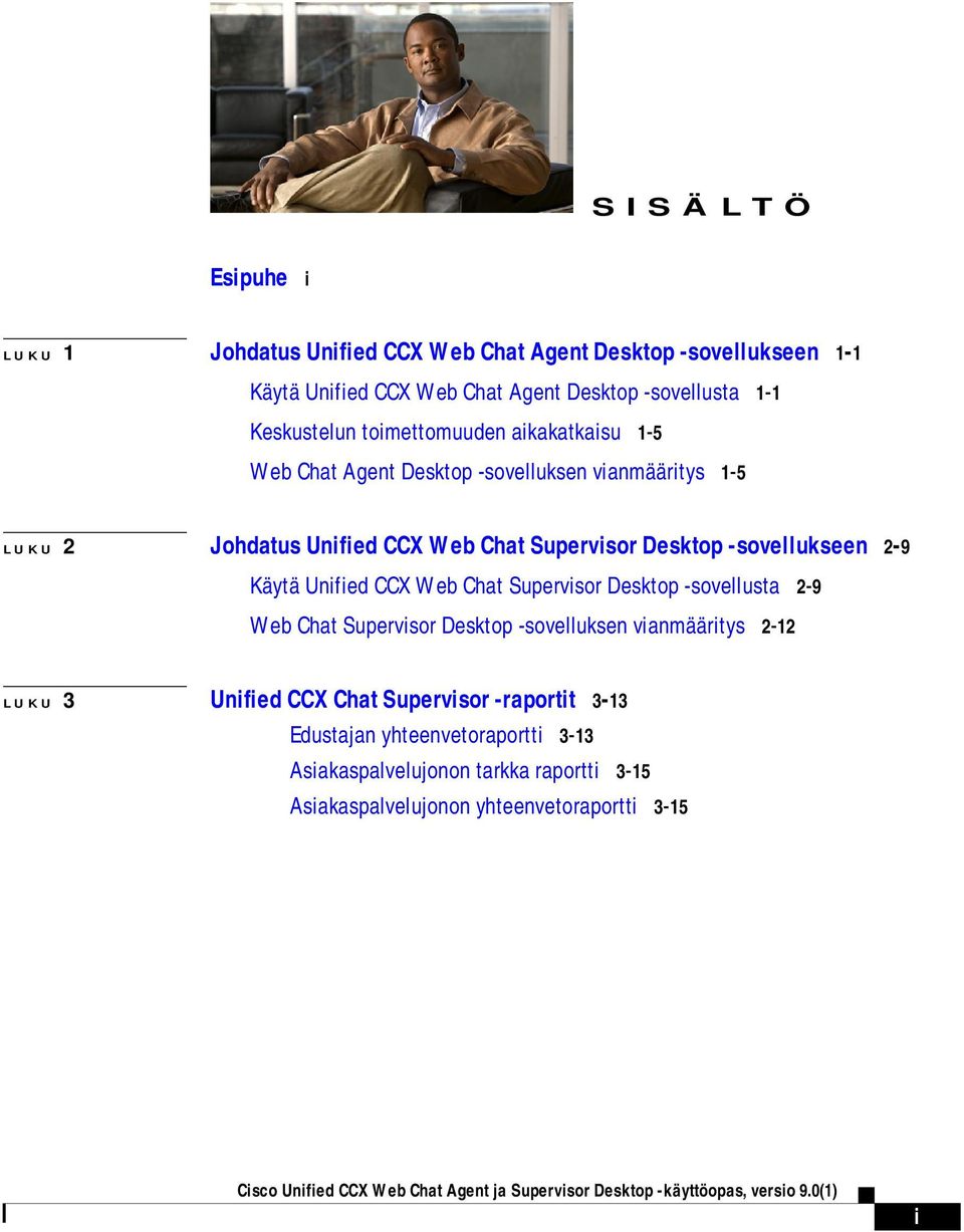 Desktop -sovellukseen 2-9 Käytä Unified CCX Web Chat Supervisor Desktop -sovellusta 2-9 Web Chat Supervisor Desktop -sovelluksen vianmääritys 2-12 LUKU