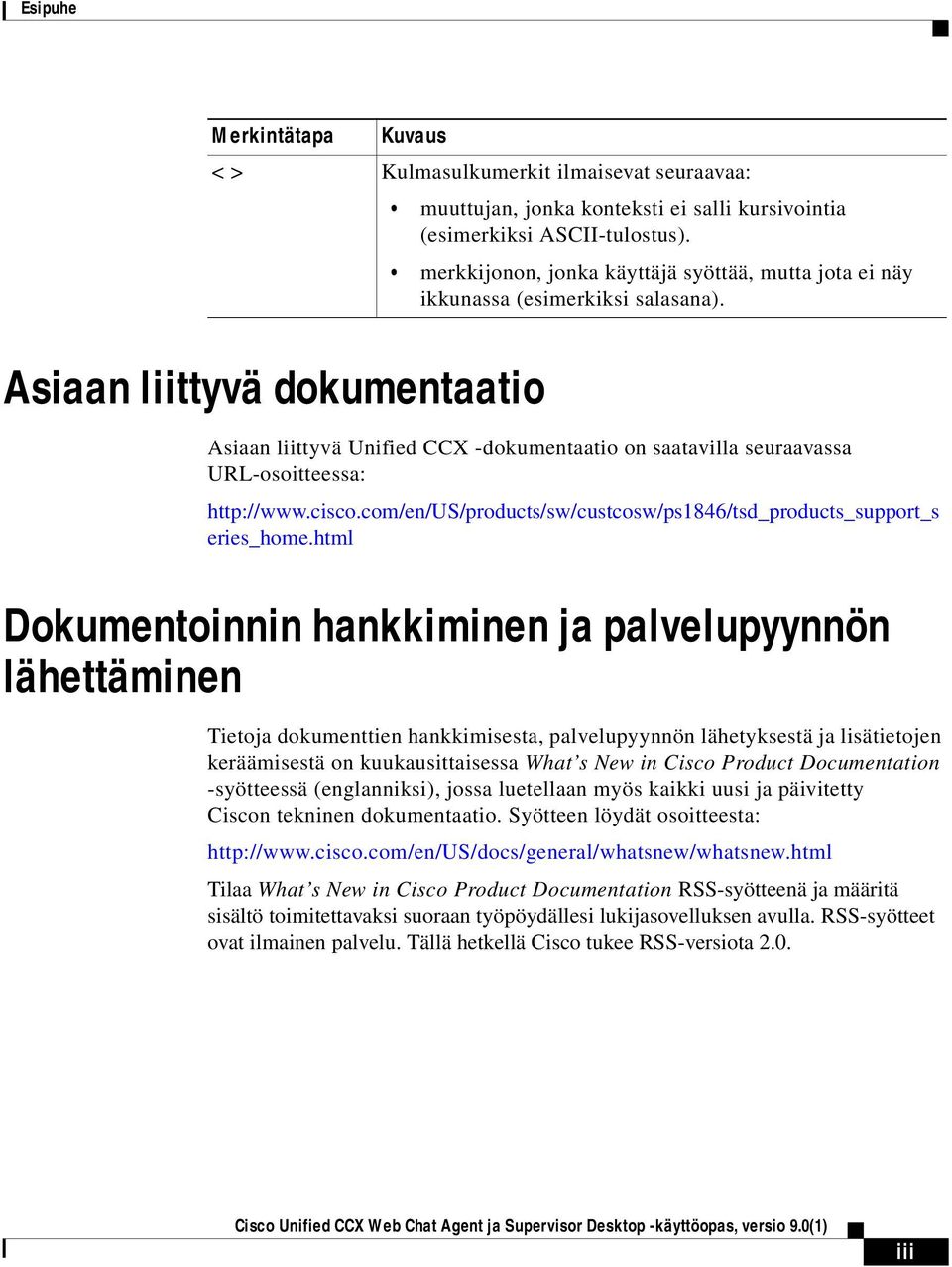 Asiaan liittyvä dokumentaatio Asiaan liittyvä Unified CCX -dokumentaatio on saatavilla seuraavassa URL-osoitteessa: http://www.cisco.