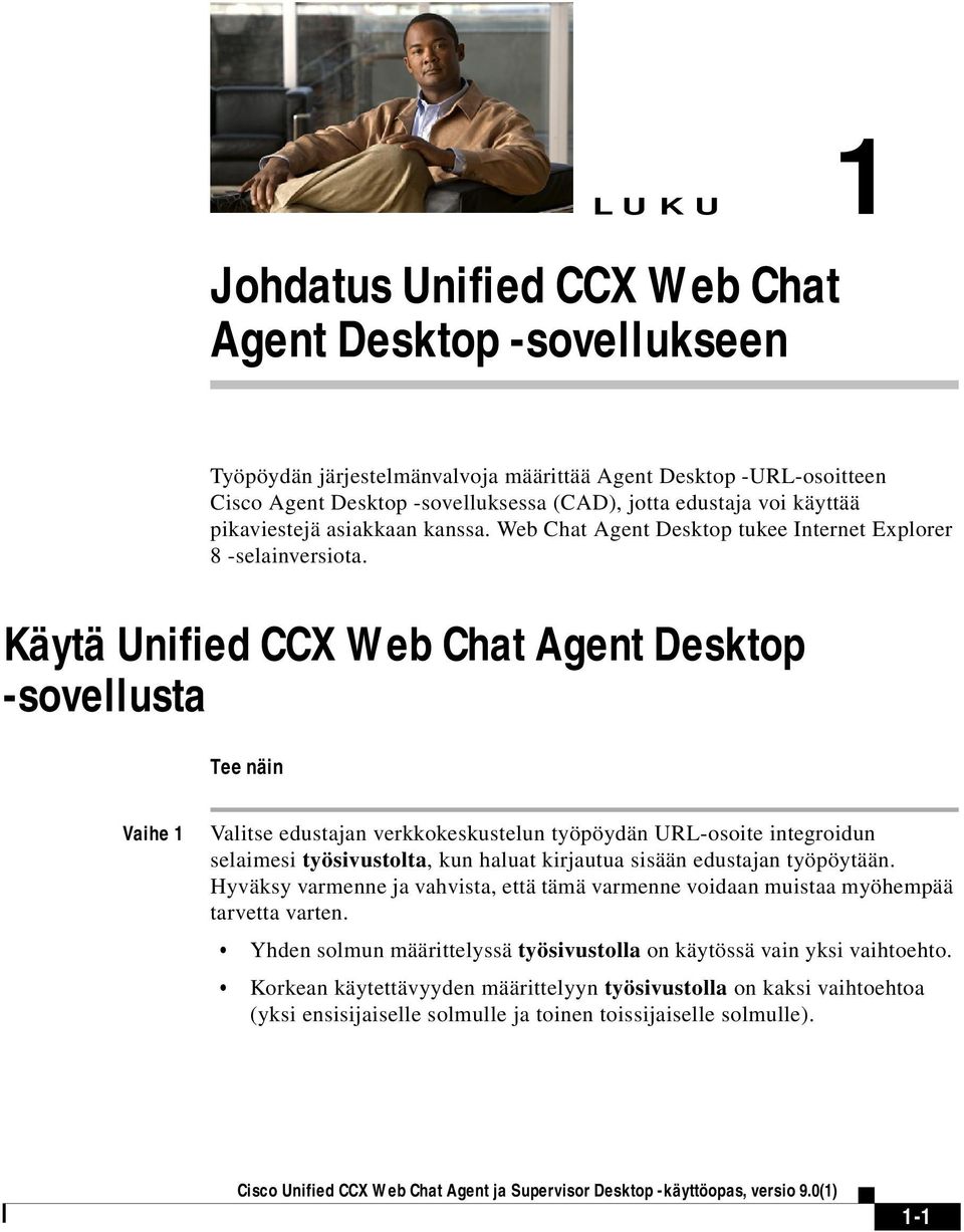 Käytä Unified CCX Web Chat Agent Desktop -sovellusta Tee näin Vaihe 1 Valitse edustajan verkkokeskustelun työpöydän URL-osoite integroidun selaimesi työsivustolta, kun haluat kirjautua sisään