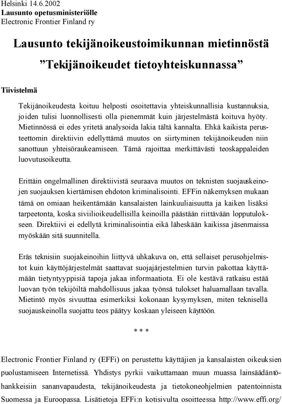 osoitettavia yhteiskunnallisia kustannuksia, joiden tulisi luonnollisesti olla pienemmät kuin järjestelmästä koituva hyöty. Mietinnössä ei edes yritetä analysoida lakia tältä kannalta.