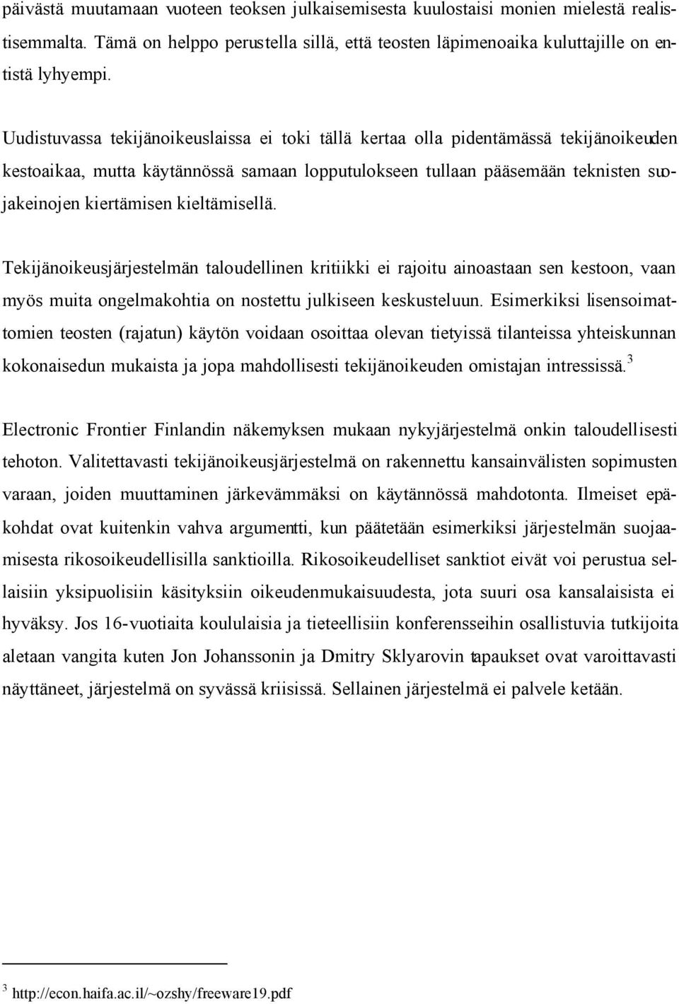 kieltämisellä. Tekijänoikeusjärjestelmän taloudellinen kritiikki ei rajoitu ainoastaan sen kestoon, vaan myös muita ongelmakohtia on nostettu julkiseen keskusteluun.