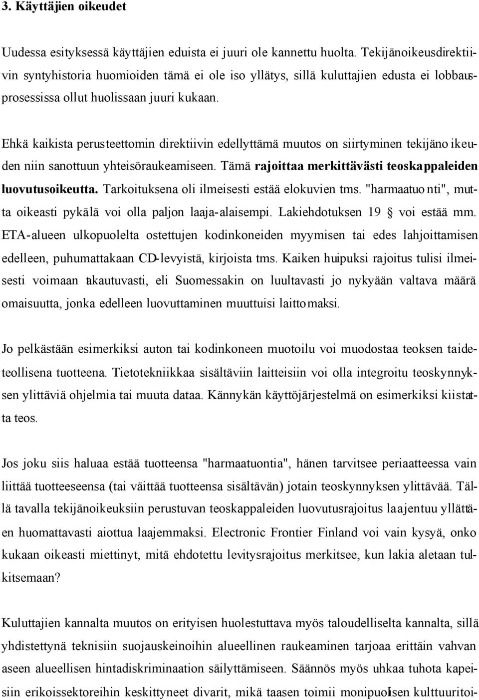 Ehkä kaikista perusteettomin direktiivin edellyttämä muutos on siirtyminen tekijäno ikeuden niin sanottuun yhteisöraukeamiseen. Tämä rajoittaa merkittävästi teoskappaleiden luovutusoikeutta.