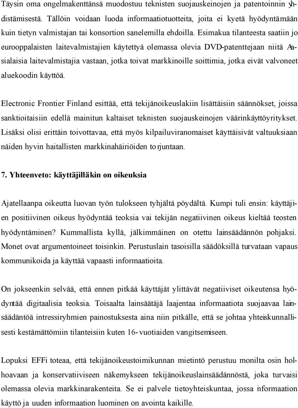 Esimakua tilanteesta saatiin jo eurooppalaisten laitevalmistajien käytettyä olemassa olevia DVD-patenttejaan niitä Aasialaisia laitevalmistajia vastaan, jotka toivat markkinoille soittimia, jotka