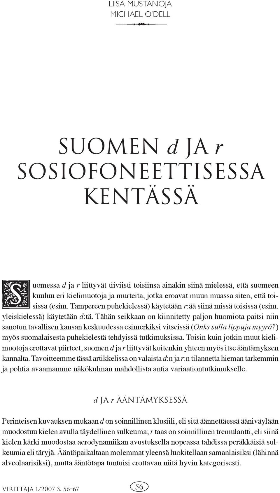 Tähän seikkaan on kiinnitetty paljon huomiota paitsi niin sanotun tavallisen kansan keskuudessa esimerkiksi vitseissä (Onks sulla lippuja myyrä?