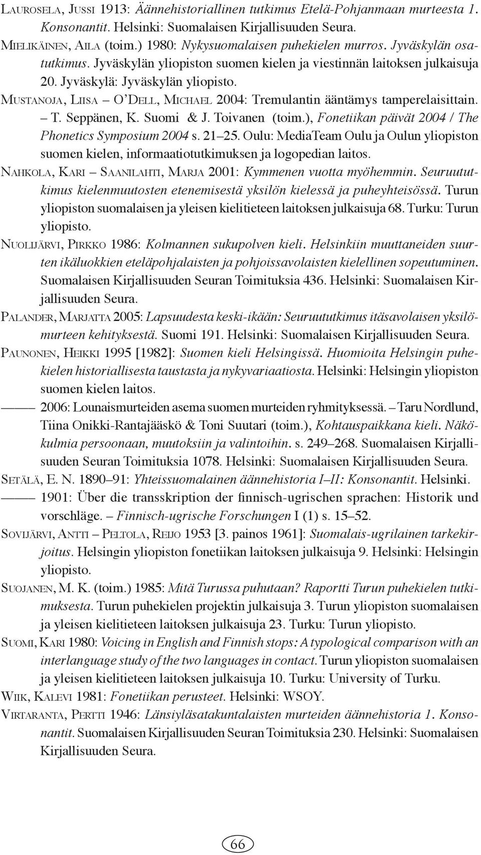MUSTANOJA, LIISA OʼDELL, MICHAEL 2004: Tremulantin ääntämys tamperelaisittain. T. Seppänen, K. Suomi & J. Toivanen (toim.), Fonetiikan päivät 2004 / The Phonetics Symposium 2004 s. 21 25.