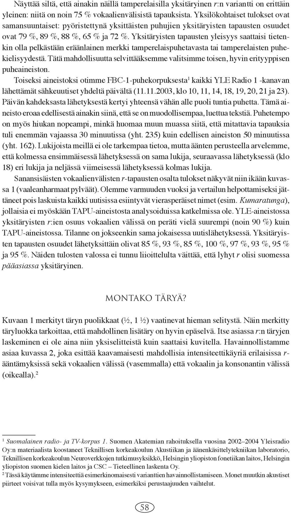 Yksitäryisten tapausten yleisyys saattaisi tietenkin olla pelkästään eräänlainen merkki tamperelaispuhetavasta tai tamperelaisten puhekielisyydestä.