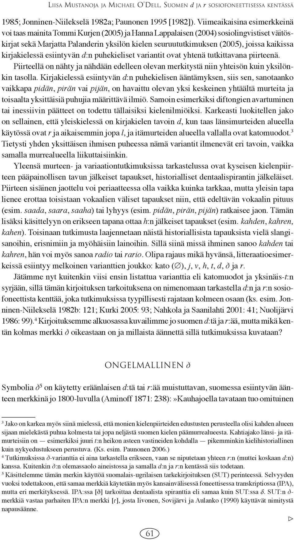 kaikissa kirjakielessä esiintyvän d:n puhekieliset variantit ovat yhtenä tutkittavana piirteenä. Piirteellä on nähty ja nähdään edelleen olevan merkitystä niin yhteisön kuin yksilönkin tasolla.