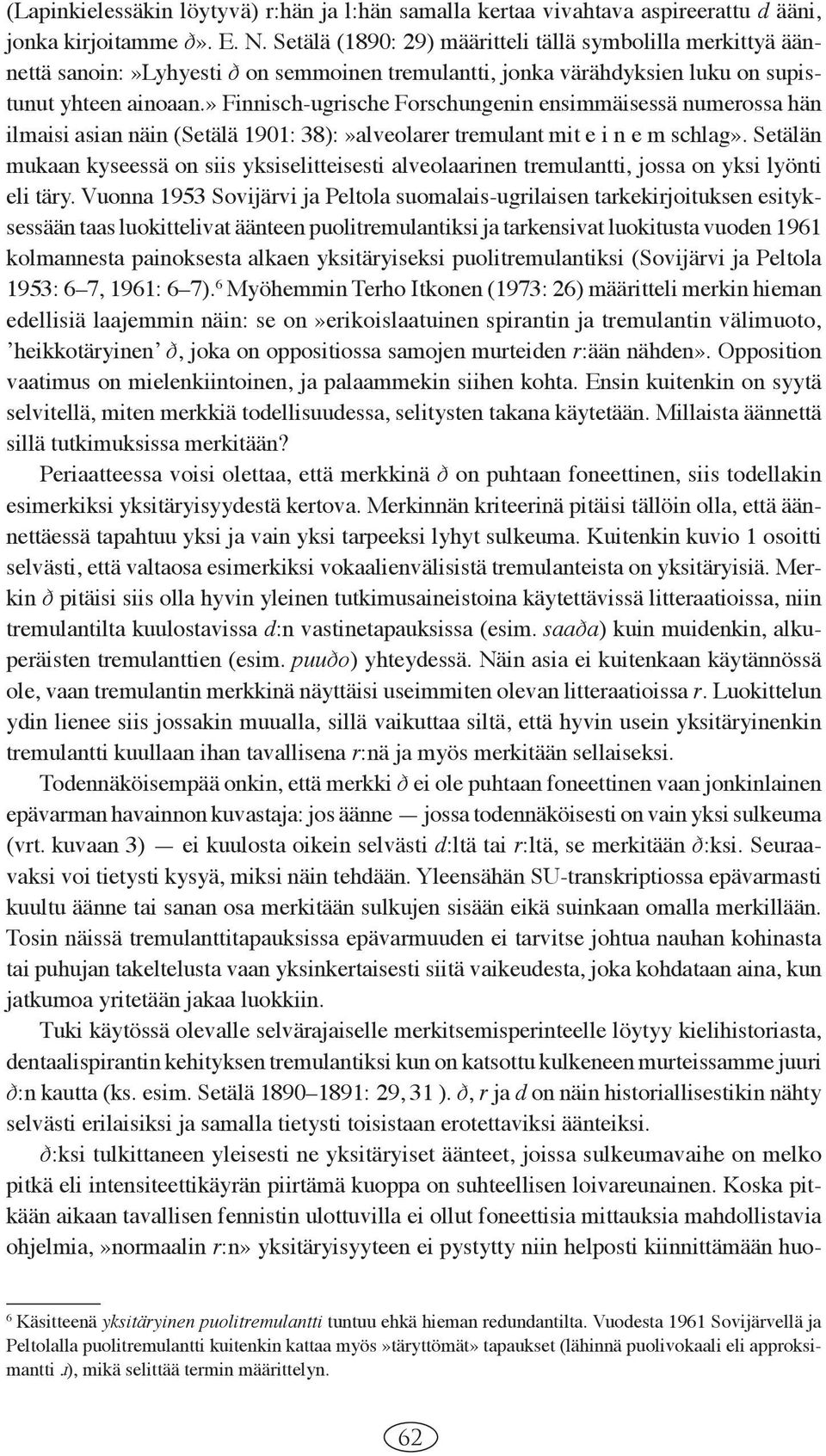 » Finnisch-ugrische Forschungenin ensimmäisessä numerossa hän ilmaisi asian näin (Setälä 1901: 38):»alveolarer tremulant mit e i n e m schlag».