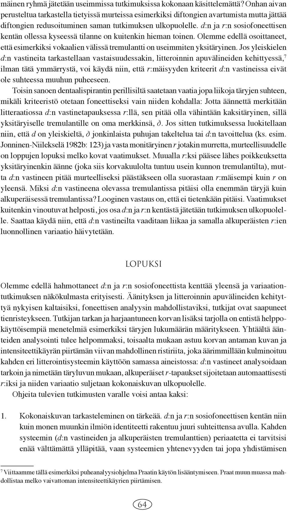 d:n ja r:n sosiofoneettisen kentän ollessa kyseessä tilanne on kuitenkin hieman toinen. Olemme edellä osoittaneet, että esimerkiksi vokaalien välissä tremulantti on useimmiten yksitäryinen.