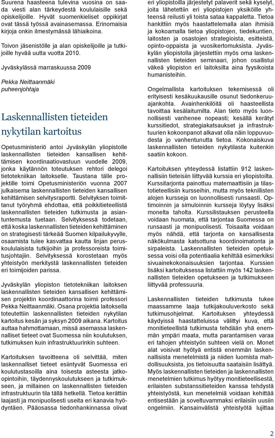 Jyväskylässä marraskuussa 2009 Pekka Neittaanmäki puheenjohtaja Laskennallisten tieteiden nykytilan kartoitus Opetusministeriö antoi Jyväskylän yliopistolle laskennallisten tieteiden kansallisen