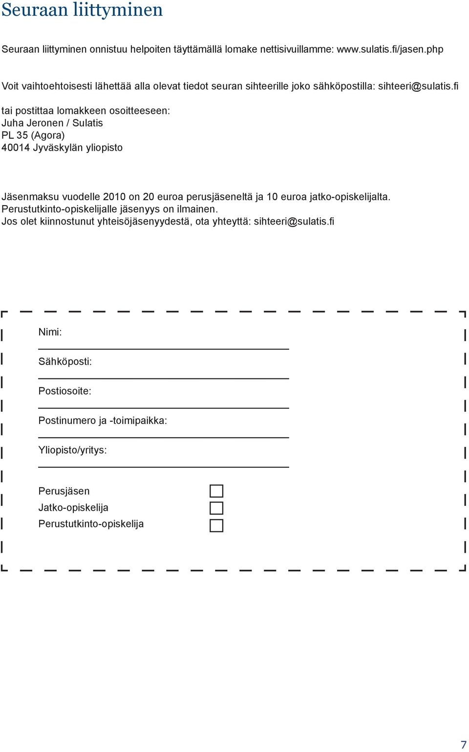 fi tai postittaa lomakkeen osoitteeseen: Juha Jeronen / Sulatis PL 35 (Agora) 40014 Jyväskylän yliopisto Jäsenmaksu vuodelle 2010 on 20 euroa perusjäseneltä ja 10 euroa