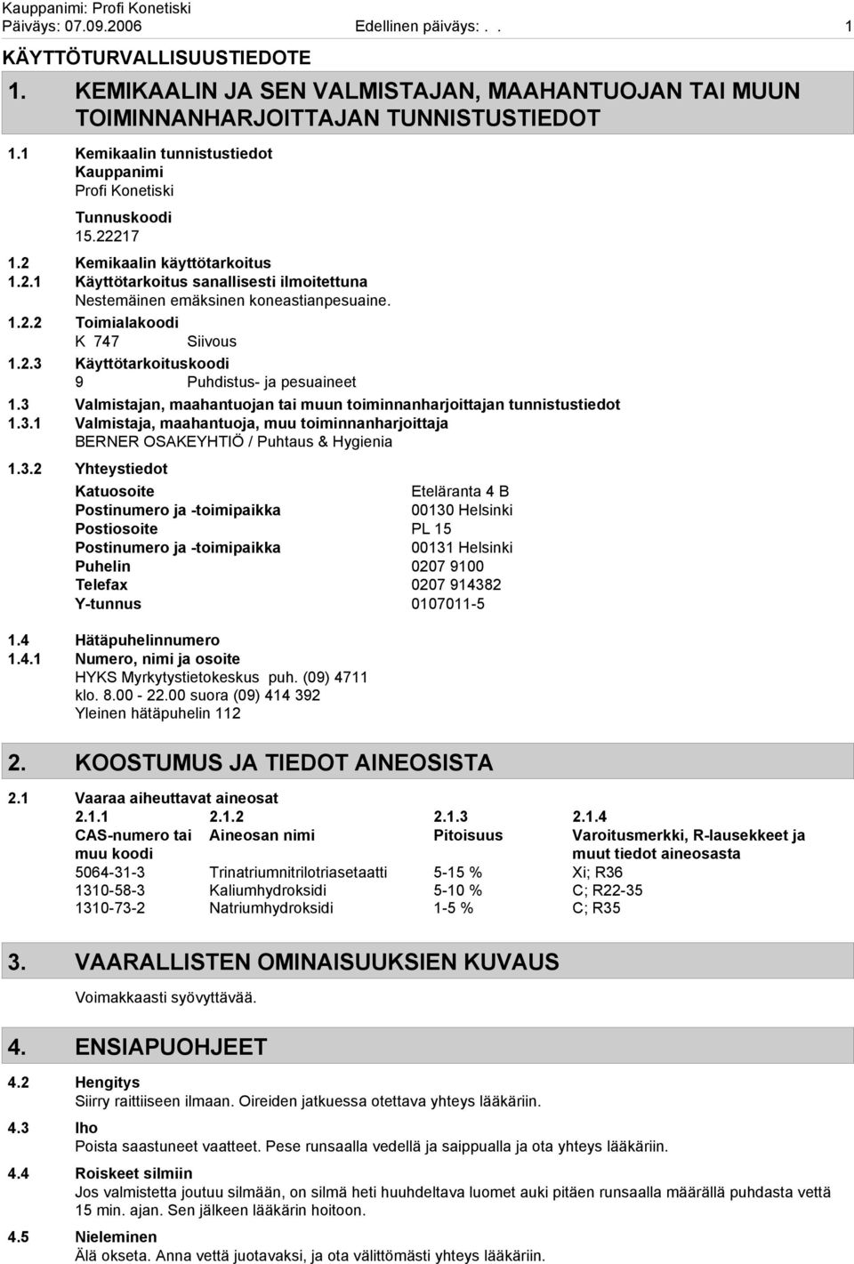 2.3 Käyttötarkoituskoodi 9 Puhdistus- ja pesuaineet 1.3 Valmistajan, maahantuojan tai muun toiminnanharjoittajan tunnistustiedot 1.3.1 Valmistaja, maahantuoja, muu toiminnanharjoittaja BERNER OSAKEYHTIÖ / Puhtaus & Hygienia 1.