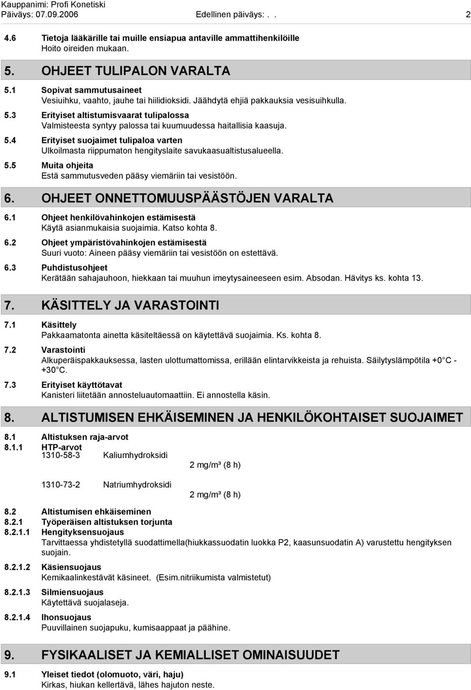 3 Erityiset altistumisvaarat tulipalossa Valmisteesta syntyy palossa tai kuumuudessa haitallisia kaasuja. 5.