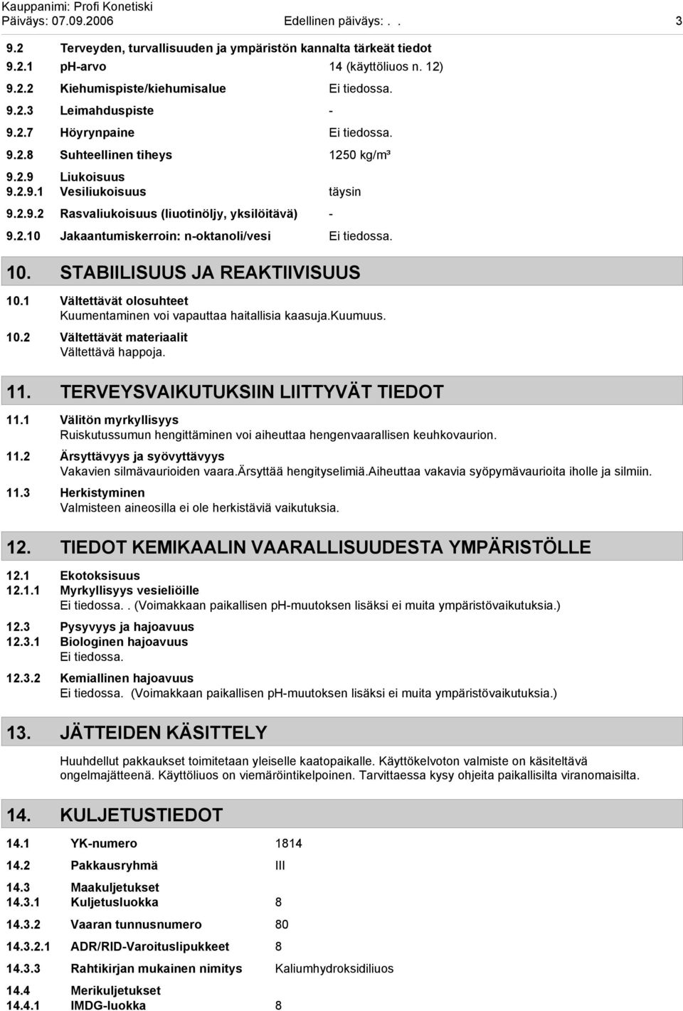 10. STABIILISUUS JA REAKTIIVISUUS 10.1 Vältettävät olosuhteet Kuumentaminen voi vapauttaa haitallisia kaasuja.kuumuus. 10.2 Vältettävät materiaalit Vältettävä happoja. 11.