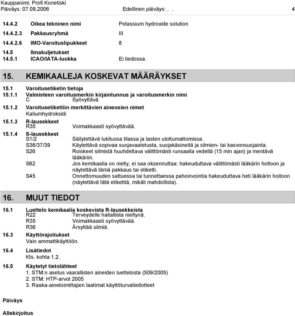 1.3 R-lausekkeet R35 15.1.4 S-lausekkeet S1/2 Säilytettävä lukitussa tilassa ja lasten ulottumattomissa. S36/37/39 Käytettävä sopivaa suojavaatetusta, suojakäsineitä ja silmien- tai kasvonsuojainta.