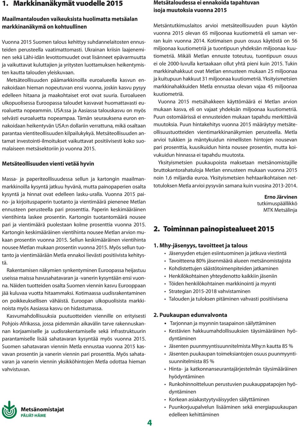 Metsäteollisuuden päämarkkinoilla euroalueella kasvun ennakoidaan hieman nopeutuvan ensi vuonna, joskin kasvu pysyy edelleen hitaana ja maakohtaiset erot ovat suuria.