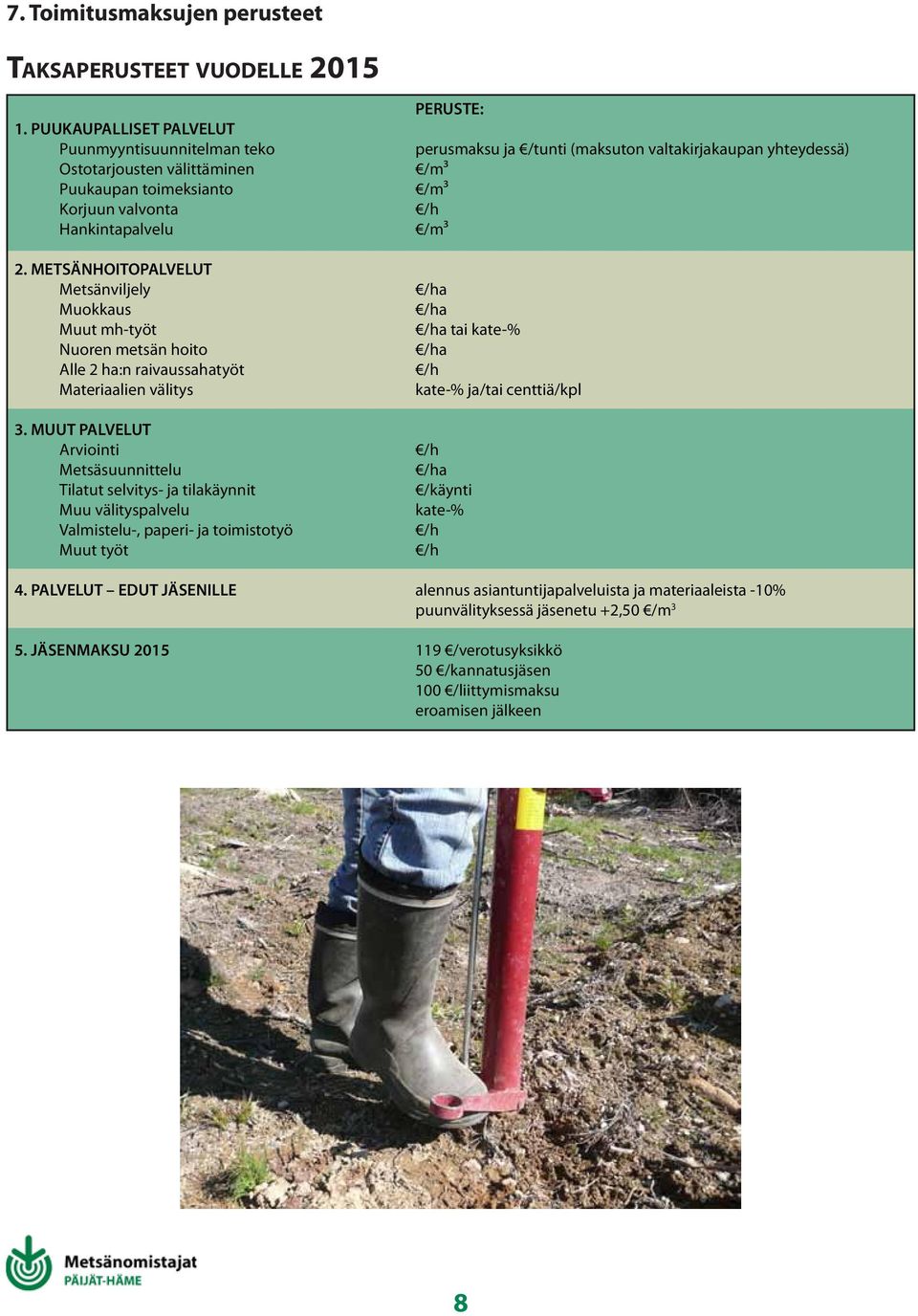 MUUT PALVELUT Arviointi Metsäsuunnittelu Tilatut selvitys- ja tilakäynnit Muu välityspalvelu Valmistelu-, paperi- ja toimistotyö Muut työt PERUSTE: perusmaksu ja /tunti (maksuton valtakirjakaupan