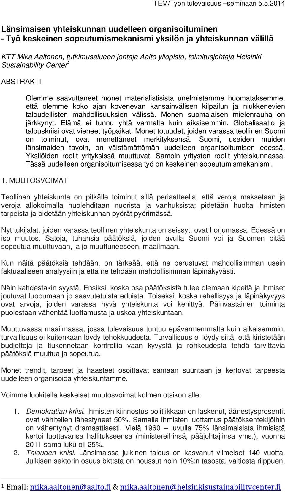 taloudellisten mahdollisuuksien välissä. Monen suomalaisen mielenrauha on järkkynyt. Elämä ei tunnu yhtä varmalta kuin aikaisemmin. Globalisaatio ja talouskriisi ovat vieneet työpaikat.