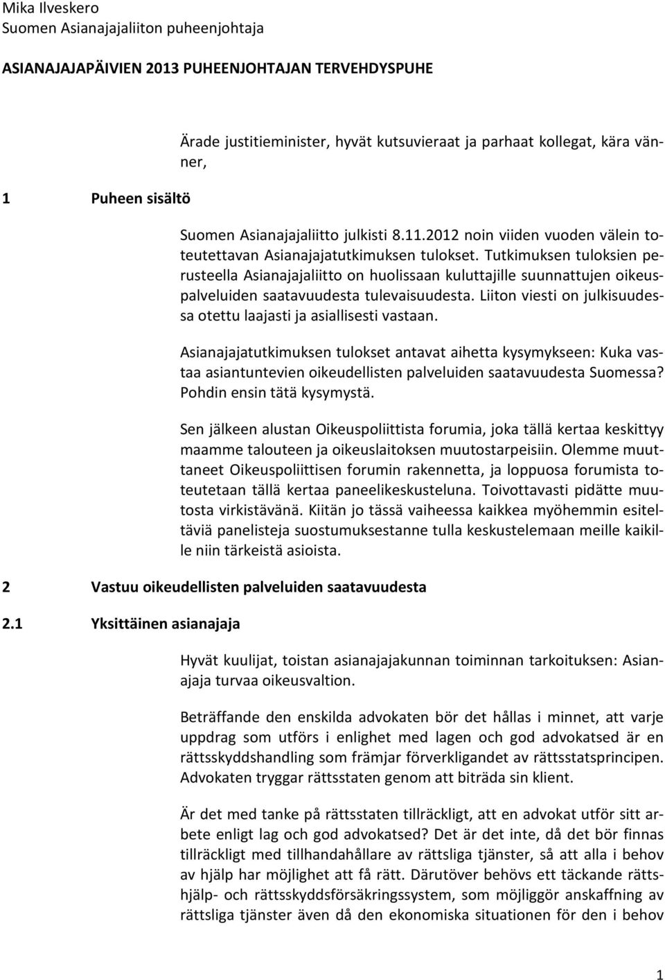 Tutkimuksen tuloksien perusteella Asianajajaliitto on huolissaan kuluttajille suunnattujen oikeuspalveluiden saatavuudesta tulevaisuudesta.