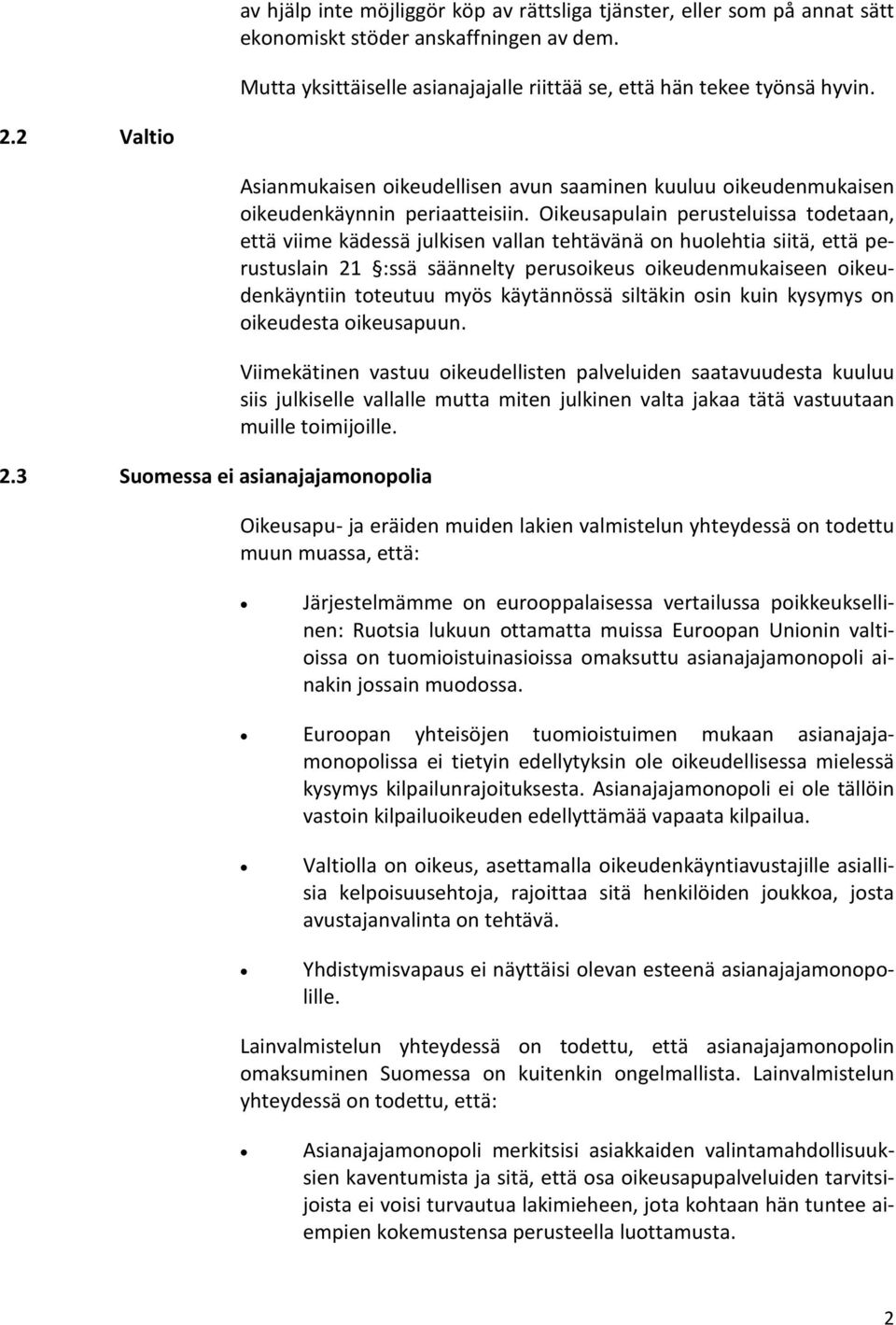 Oikeusapulain perusteluissa todetaan, että viime kädessä julkisen vallan tehtävänä on huolehtia siitä, että perustuslain 21 :ssä säännelty perusoikeus oikeudenmukaiseen oikeudenkäyntiin toteutuu myös