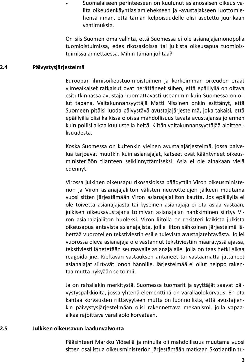 olisi asetettu juurikaan vaatimuksia. On siis Suomen oma valinta, että Suomessa ei ole asianajajamonopolia tuomioistuimissa, edes rikosasioissa tai julkista oikeusapua tuomioistuimissa annettaessa.