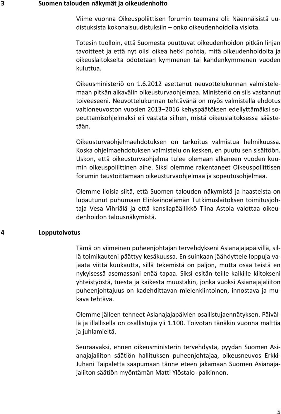 kahdenkymmenen vuoden kuluttua. Oikeusministeriö on 1.6.2012 asettanut neuvottelukunnan valmistelemaan pitkän aikavälin oikeusturvaohjelmaa. Ministeriö on siis vastannut toiveeseeni.