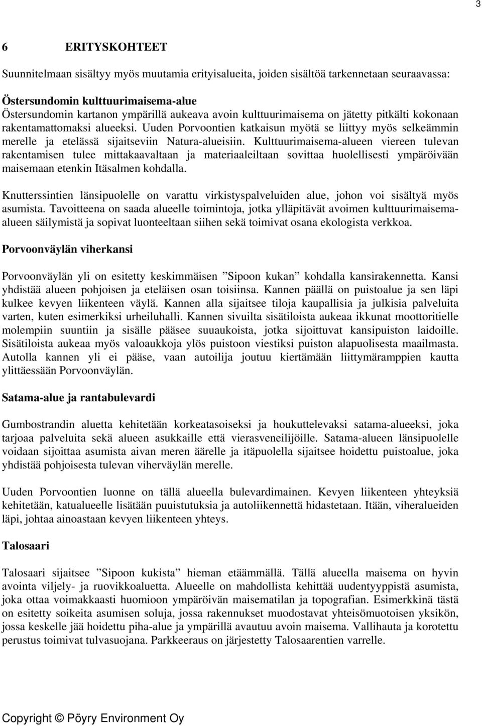 Kulttuurimaisema-alueen viereen tulevan rakentamisen tulee mittakaavaltaan ja materiaaleiltaan sovittaa huolellisesti ympäröivään maisemaan etenkin Itäsalmen kohdalla.