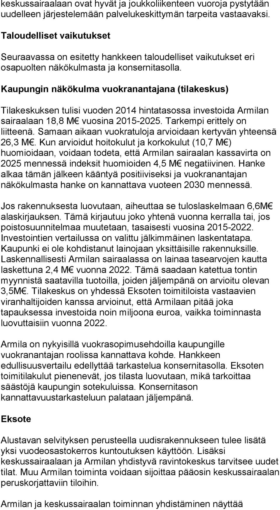 Kaupungin näkökulma vuokranantajana (tilakeskus) Tilakeskuksen tulisi vuoden 2014 hintatasossa investoida Armilan sairaalaan 18,8 M vuosina 2015-2025. Tarkempi erittely on liitteenä.