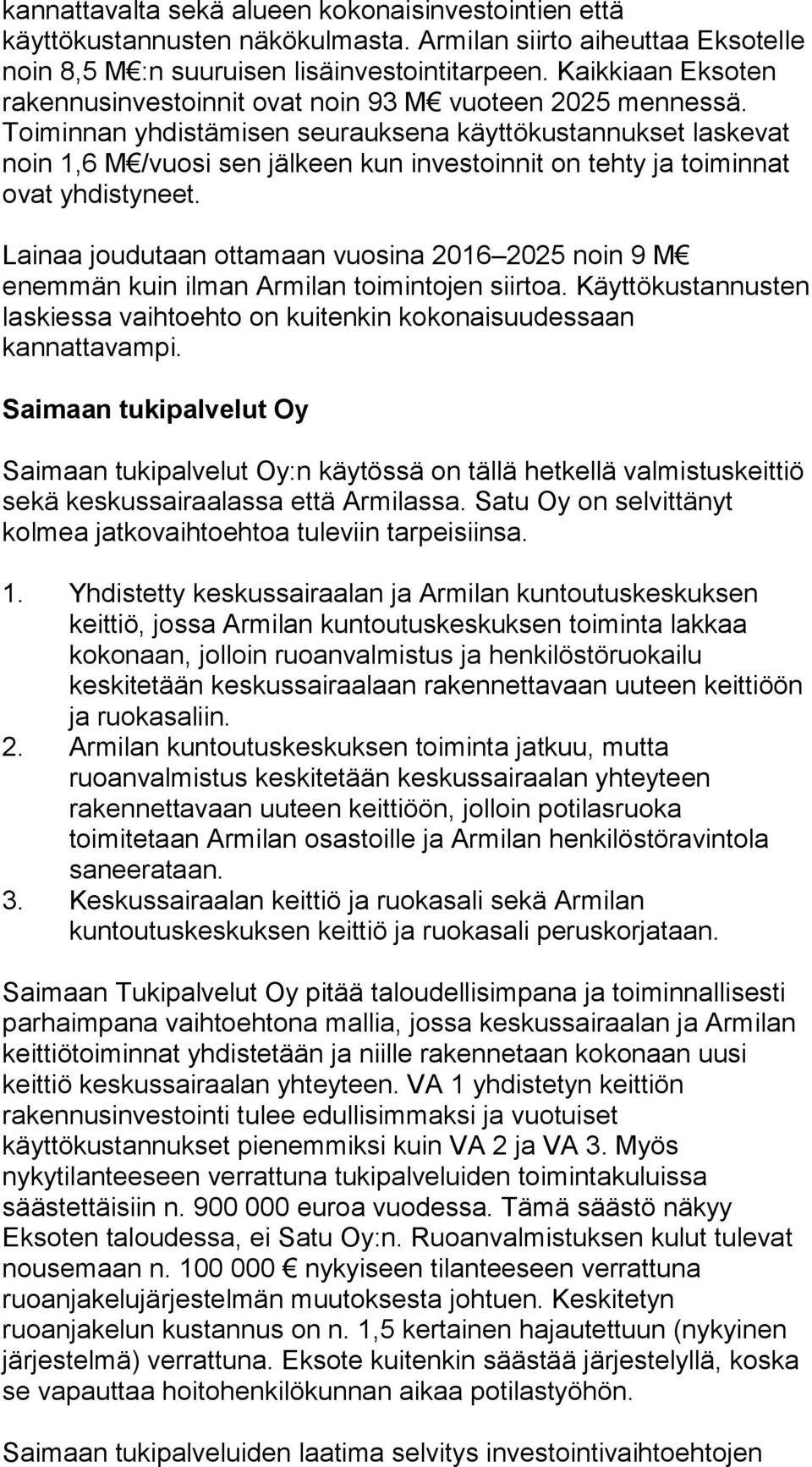 Toiminnan yhdistämisen seurauksena käyttökustannukset laskevat noin 1,6 M /vuosi sen jälkeen kun investoinnit on tehty ja toiminnat ovat yhdistyneet.