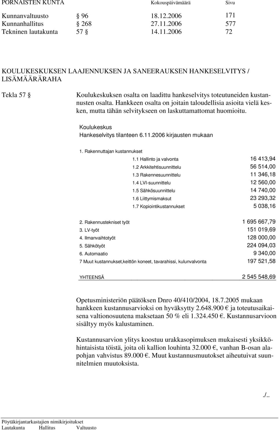 2006 72 KOULUKESKUKSEN LAAJENNUKSEN JA SANEERAUKSEN HANKESELVITYS / LISÄMÄÄRÄRAHA Tekla 57 Koulukeskuksen osalta on laadittu hankeselvitys toteutuneiden kustannusten osalta.