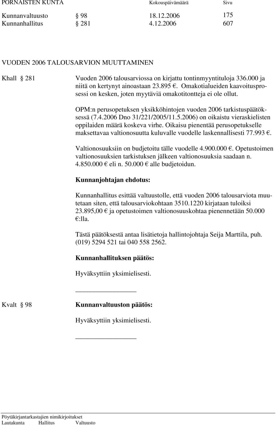 OPM:n perusopetuksen yksikköhintojen vuoden 2006 tarkistuspäätöksessä (7.4.2006 Dno 31/221/2005/11.5.2006) on oikaistu vieraskielisten oppilaiden määrä koskeva virhe.