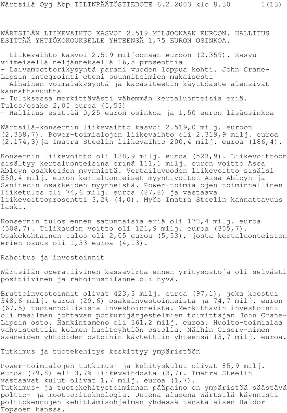 John Crane- Lipsin integrointi eteni suunnitelmien mukaisesti - Alhainen voimalakysyntä ja kapasiteetin käyttöaste alensivat kannattavuutta - Tuloksessa merkittävästi vähemmän kertaluonteisia eriä.