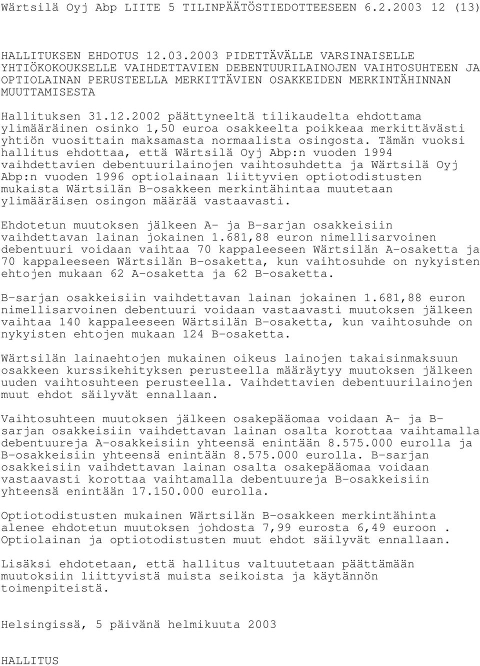 2003 PIDETTÄVÄLLE VARSINAISELLE YHTIÖKOKOUKSELLE VAIHDETTAVIEN DEBENTUURILAINOJEN VAIHTOSUHTEEN JA OPTIOLAINAN PERUSTEELLA MERKITTÄVIEN OSAKKEIDEN MERKINTÄHINNAN MUUTTAMISESTA Hallituksen 31.12.