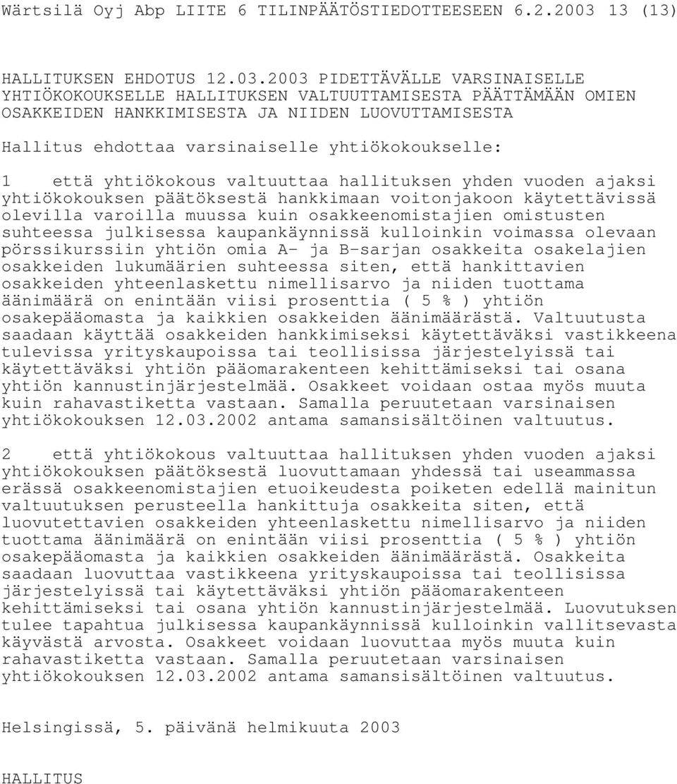 2003 PIDETTÄVÄLLE VARSINAISELLE YHTIÖKOKOUKSELLE HALLITUKSEN VALTUUTTAMISESTA PÄÄTTÄMÄÄN OMIEN OSAKKEIDEN HANKKIMISESTA JA NIIDEN LUOVUTTAMISESTA Hallitus ehdottaa varsinaiselle yhtiökokoukselle: 1