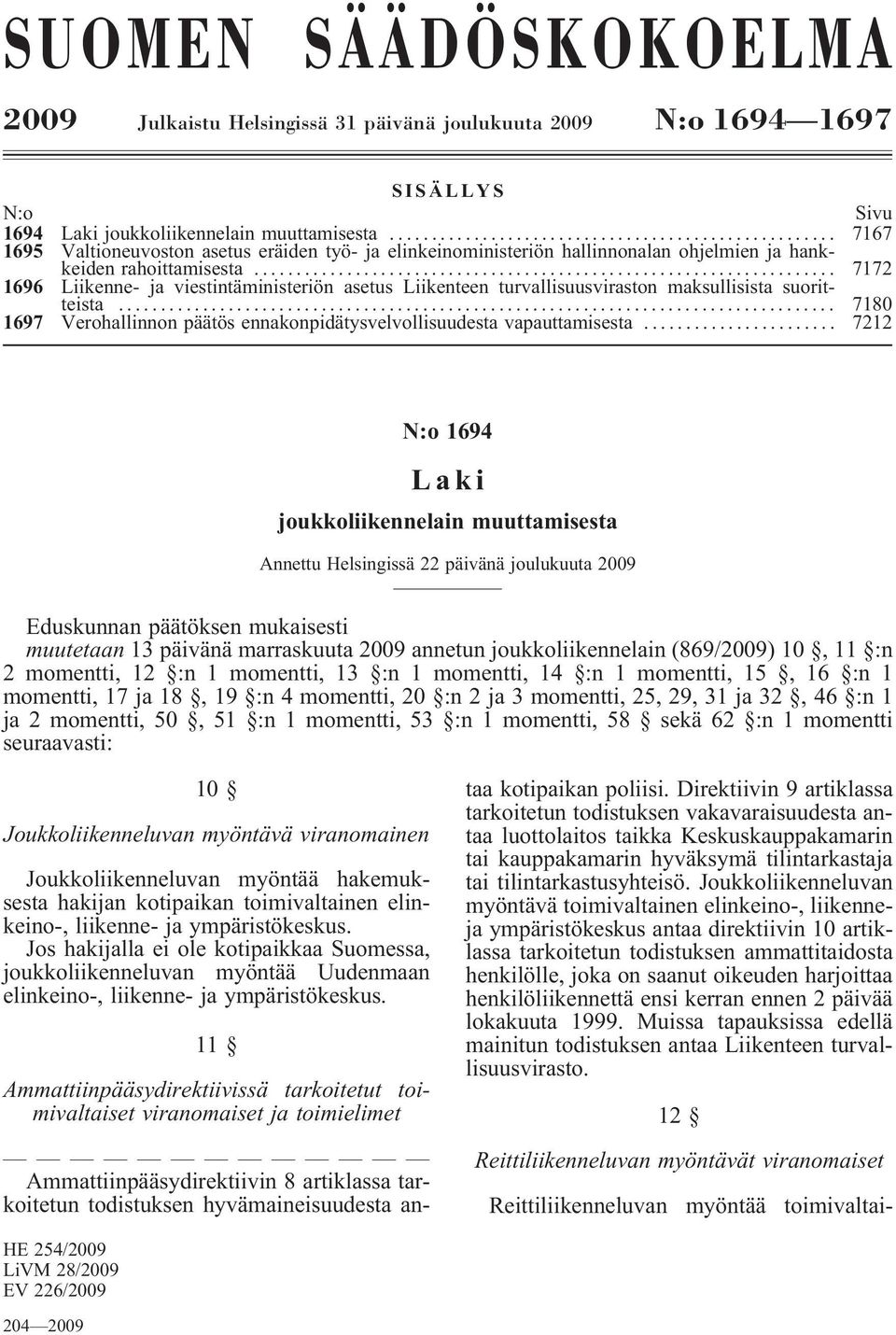 .. 7172 1696 Liikenne- ja viestintäministeriön asetus Liikenteen turvallisuusviraston maksullisista suoritteista... 7180 1697 Verohallinnon päätös ennakonpidätysvelvollisuudesta vapauttamisesta.